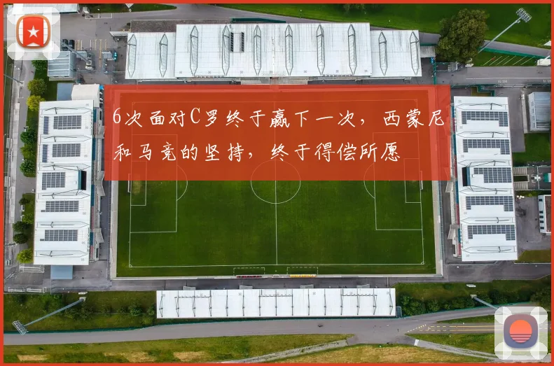 6次面对C罗终于赢下一次，西蒙尼和马竞的坚持，终于得偿所愿
