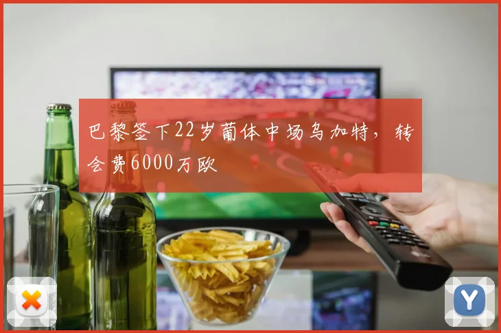 巴黎签下22岁葡体中场乌加特，转会费6000万欧