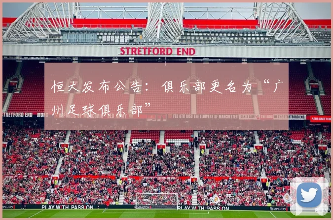 恒大发布公告：俱乐部更名为“广州足球俱乐部”