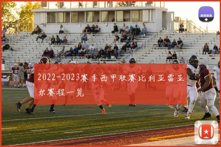 2022-2023赛季西甲联赛比利亚雷亚尔赛程一览