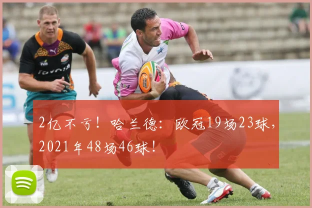 2亿不亏！哈兰德：欧冠19场23球，2021年48场46球！